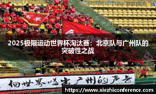2025极限运动世界杯淘汰赛：北京队与广州队的突破性之战