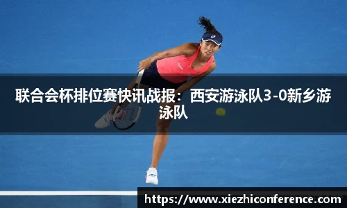 联合会杯排位赛快讯战报：西安游泳队3-0新乡游泳队