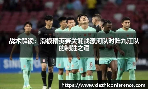 战术解读：滑板精英赛关键战漯河队对阵九江队的制胜之道